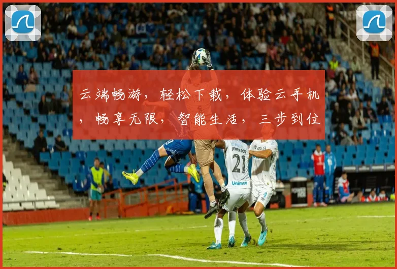 云端畅游，轻松下载，体验云手机，畅享无限，智能生活，三步到位，轻松拥有。